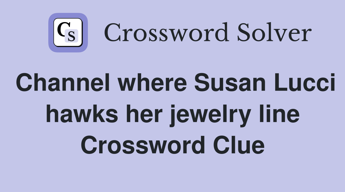 Channel where Susan Lucci hawks her jewelry line Crossword Clue