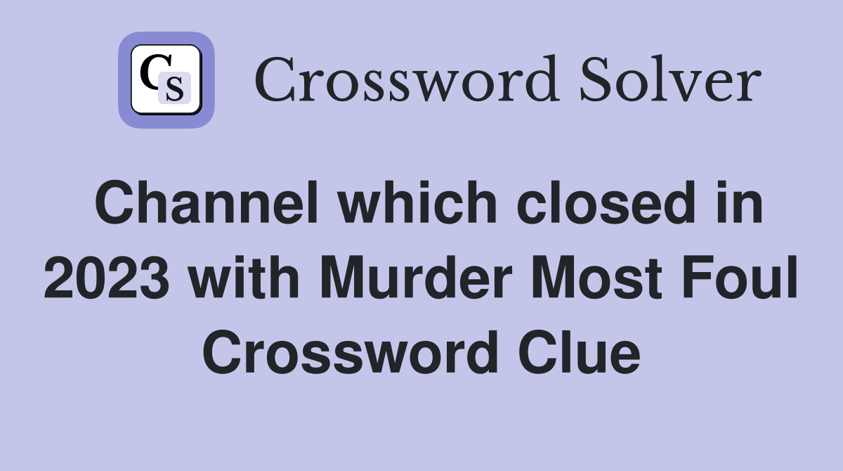 Channel which closed in 2023 with Murder Most Foul Crossword Clue