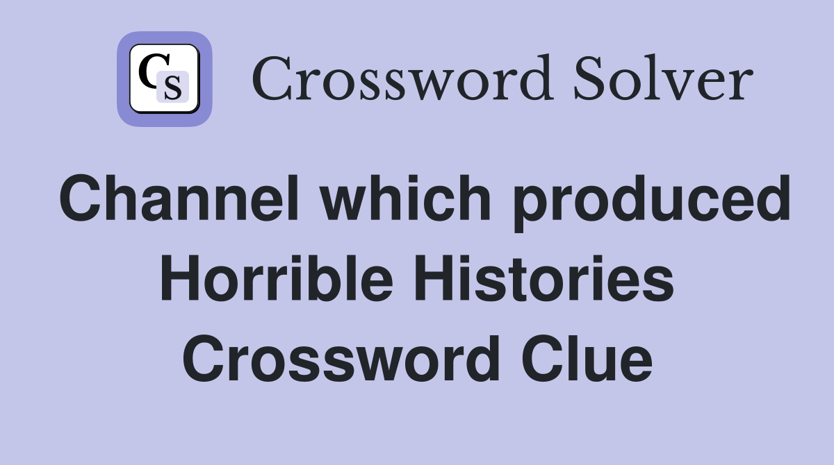 Channel which produced Horrible Histories Crossword Clue