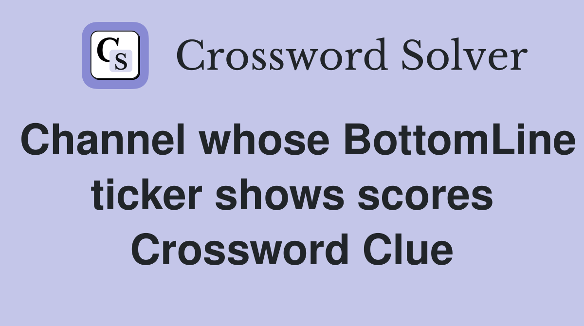 Channel whose BottomLine ticker shows scores Crossword Clue