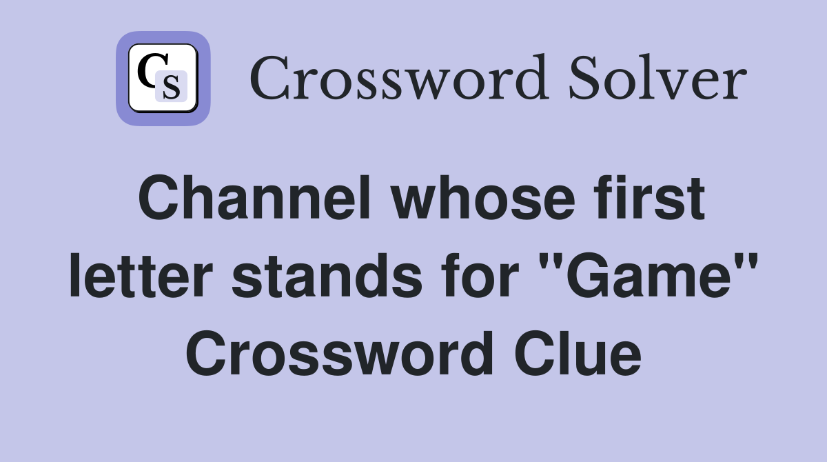 Channel whose first letter stands for "Game" Crossword Clue