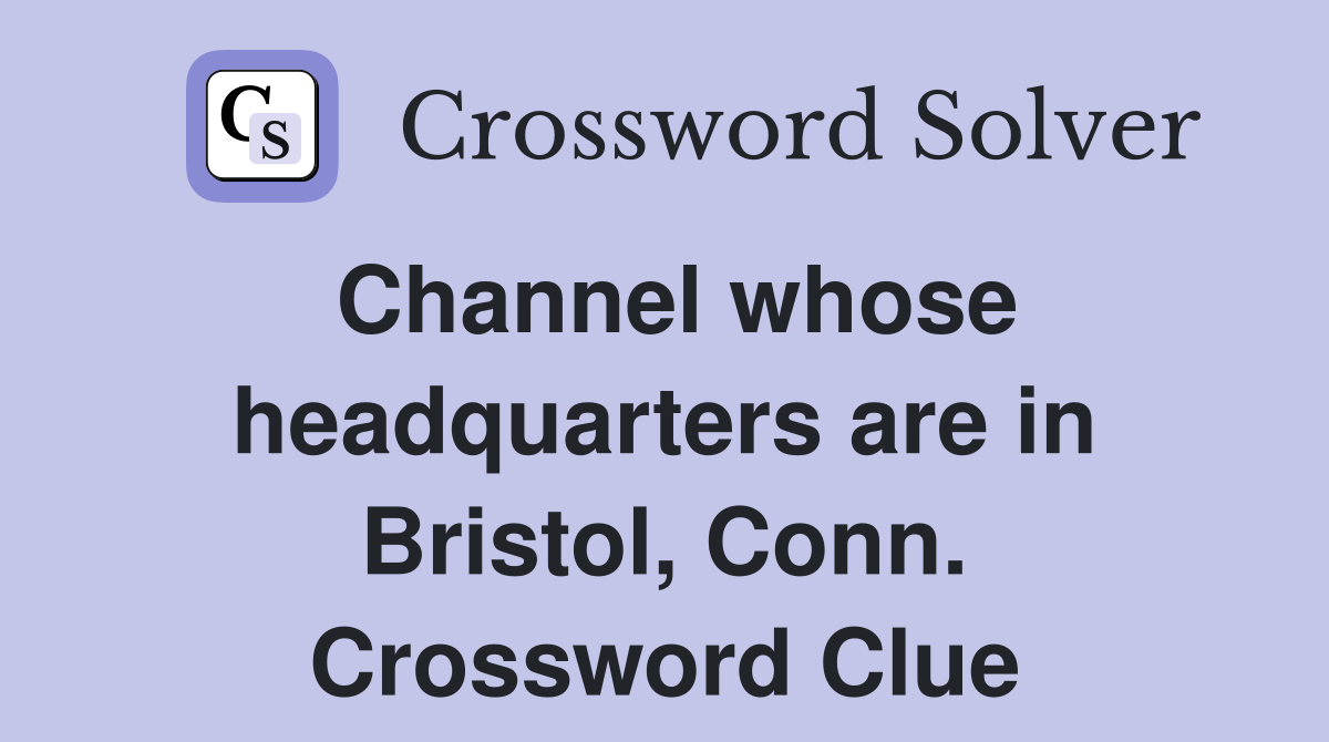 Channel whose headquarters are in Bristol, Conn. Crossword Clue