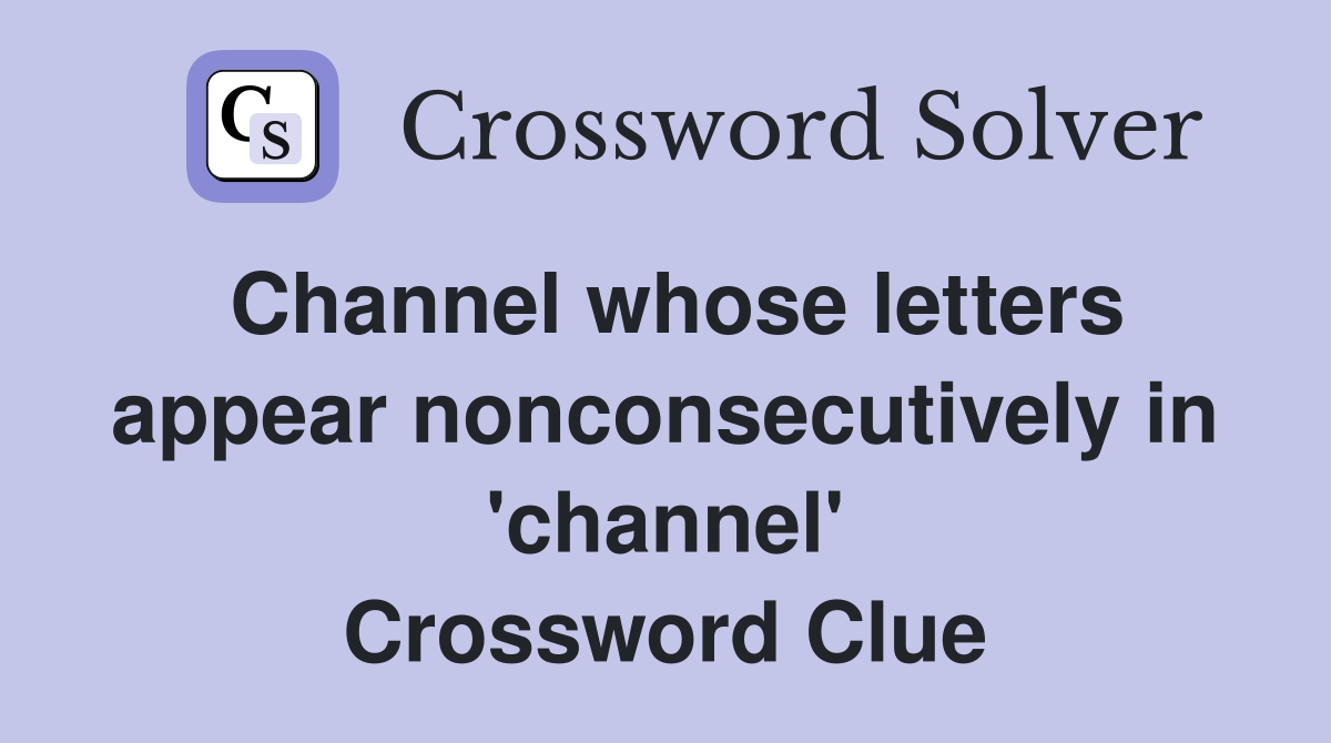 Channel whose letters appear nonconsecutively in 'channel' Crossword Clue