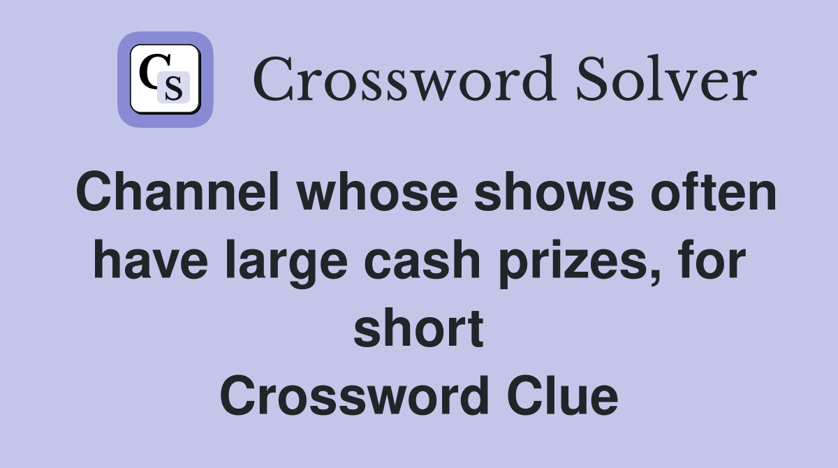 Channel whose shows often have large cash prizes, for short Crossword Clue