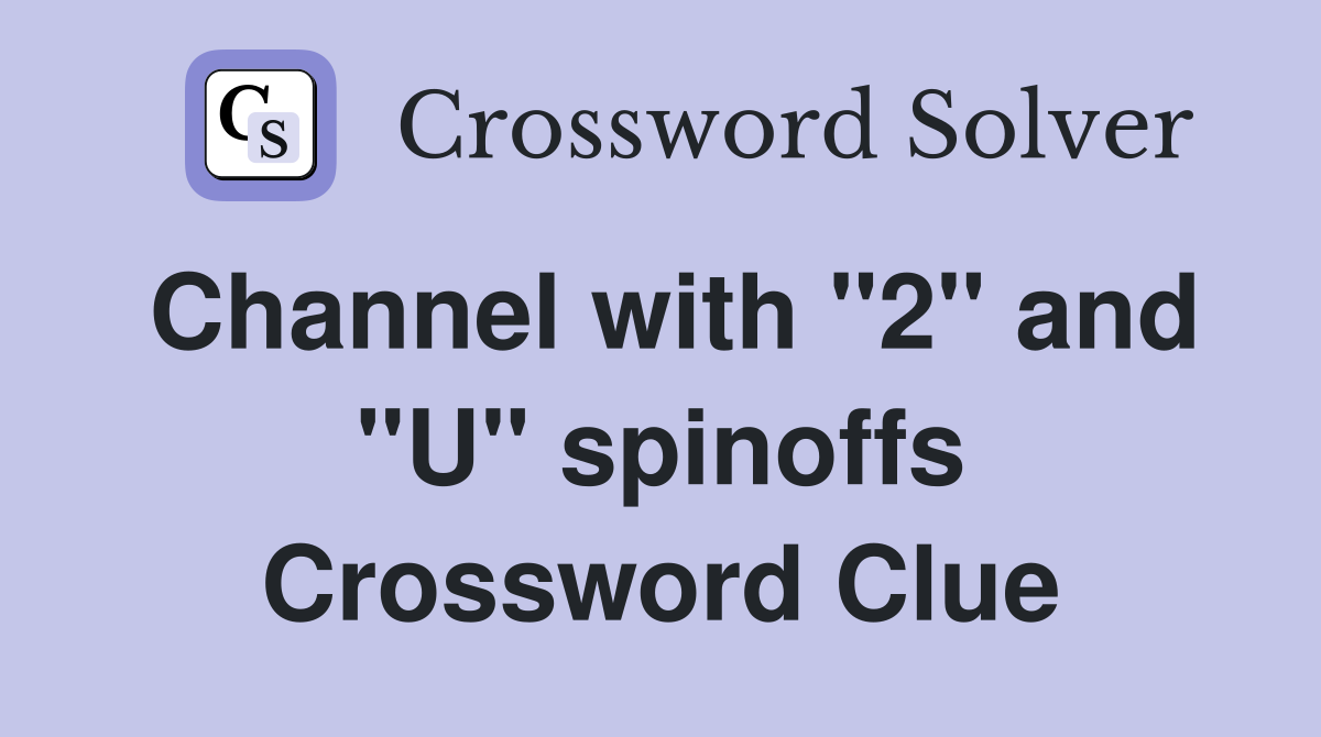 Channel with "2" and "U" spinoffs Crossword Clue