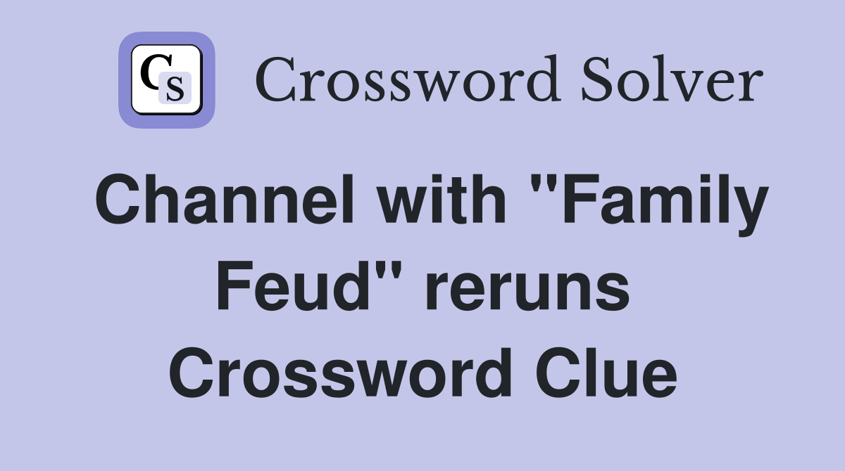 Channel with "Family Feud" reruns Crossword Clue