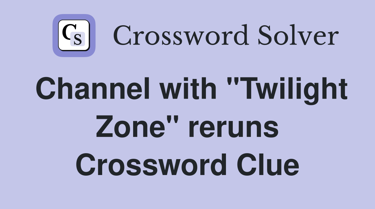 Channel with "Twilight Zone" reruns Crossword Clue