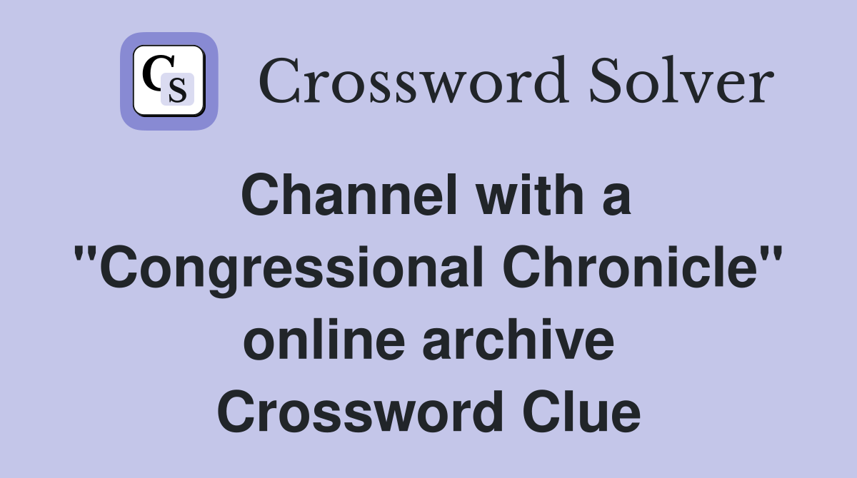 Channel with a "Congressional Chronicle" online archive Crossword Clue