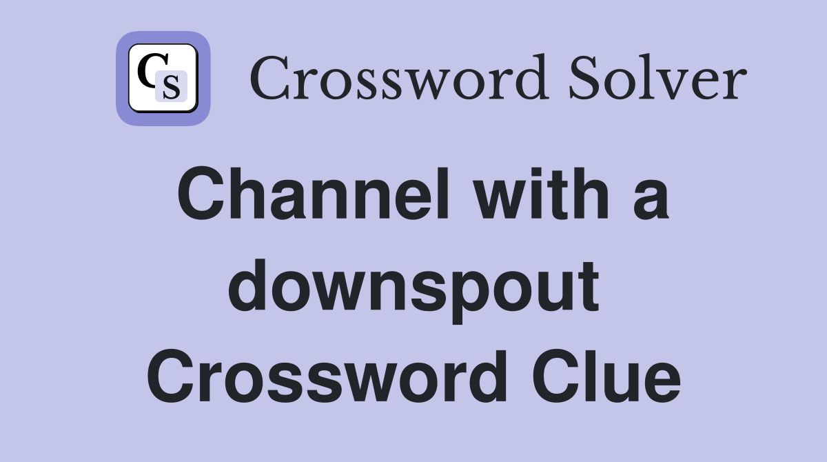 Channel with a downspout Crossword Clue