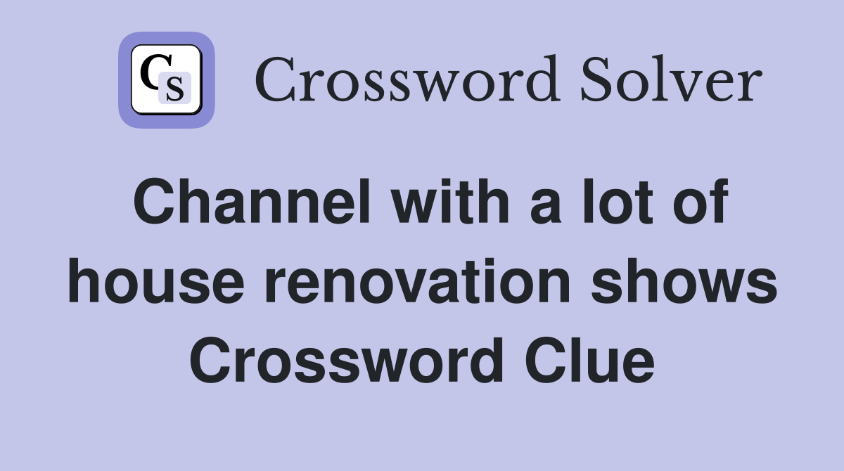 Channel with a lot of house renovation shows Crossword Clue