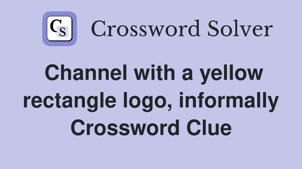Channel with a yellow rectangle logo, informally Crossword Clue