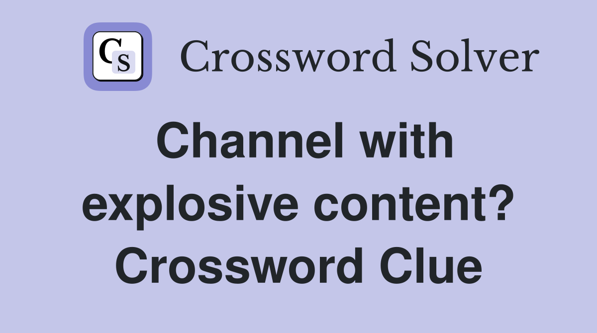 Channel with explosive content? Crossword Clue