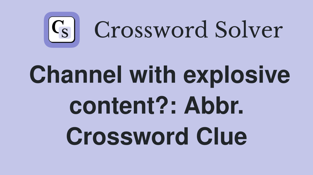 Channel with explosive content?: Abbr. Crossword Clue