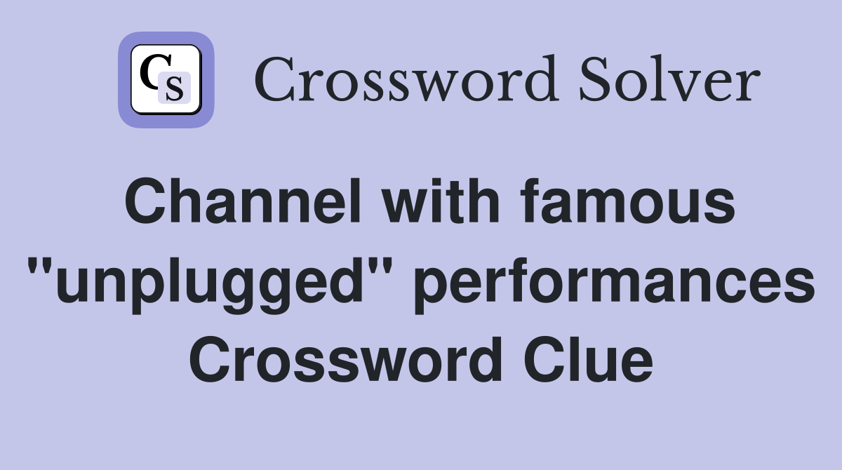 Channel with famous "unplugged" performances Crossword Clue