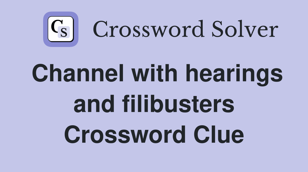 Channel with hearings and filibusters Crossword Clue