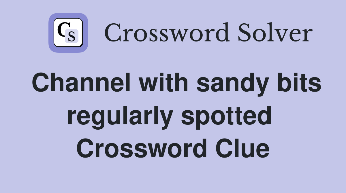 Channel with sandy bits regularly spotted  Crossword Clue