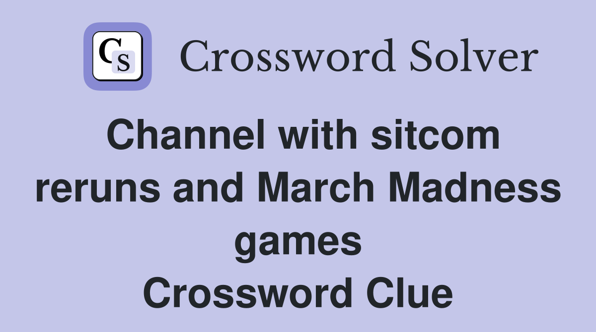 Channel with sitcom reruns and March Madness games Crossword Clue