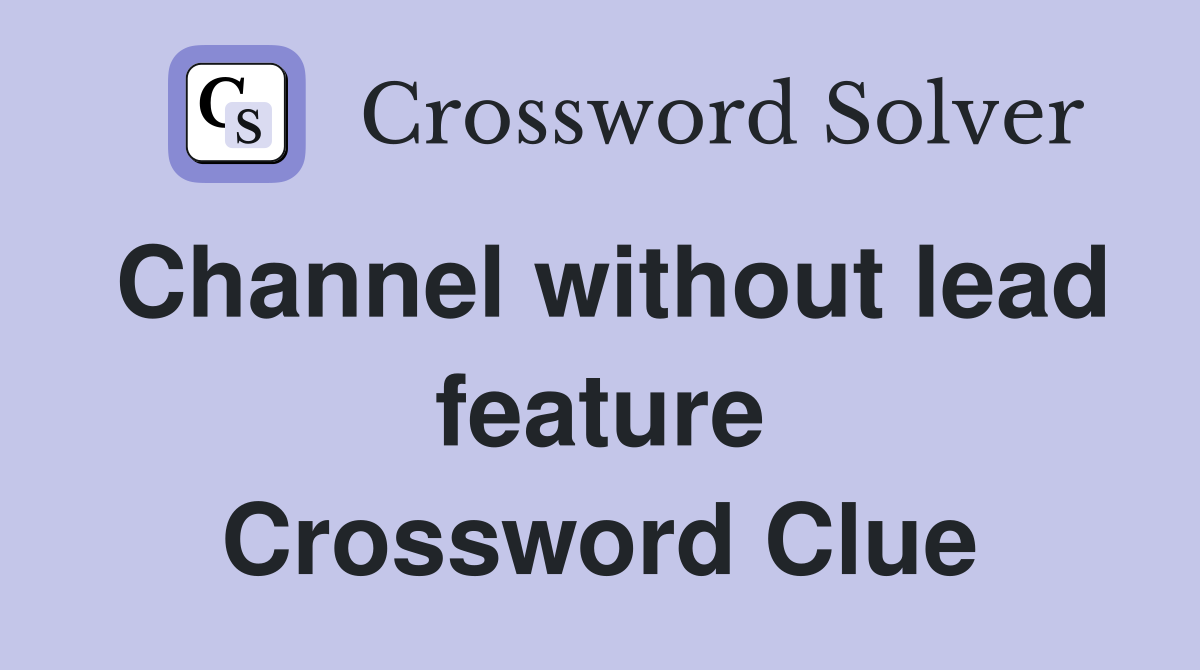 Channel without lead feature Crossword Clue