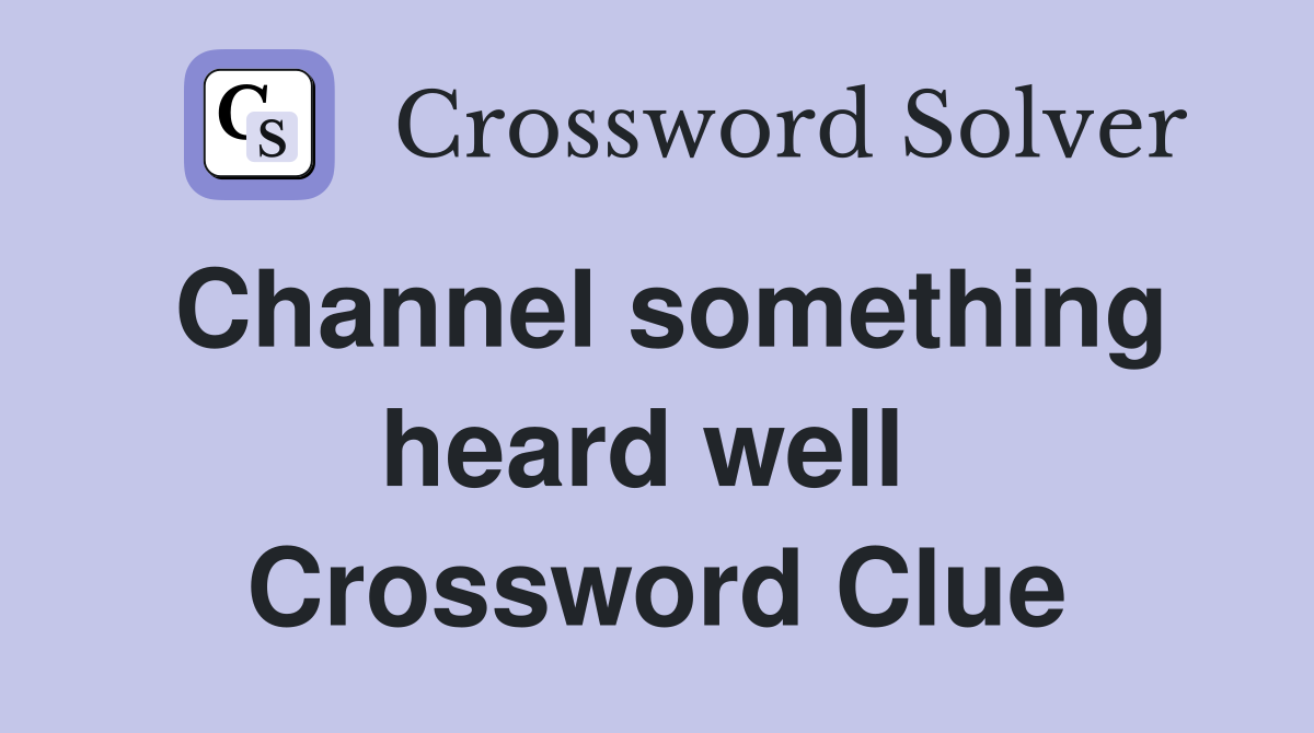 Channel something heard well  Crossword Clue