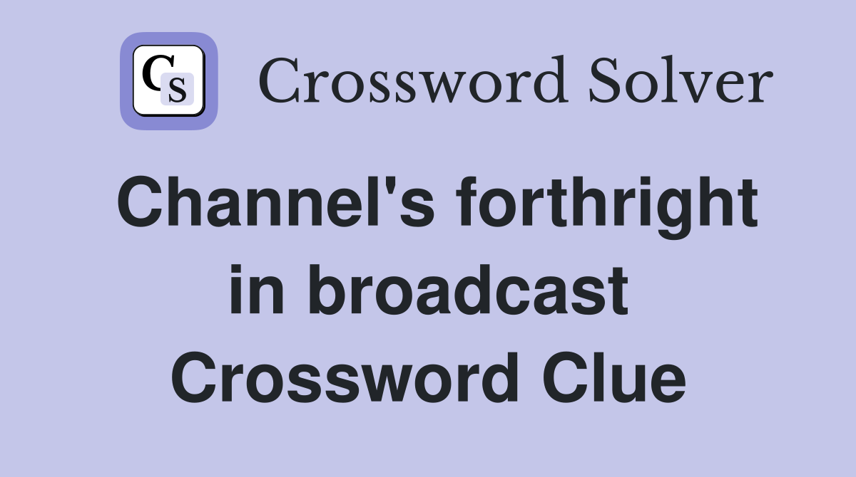 Channel's forthright in broadcast Crossword Clue