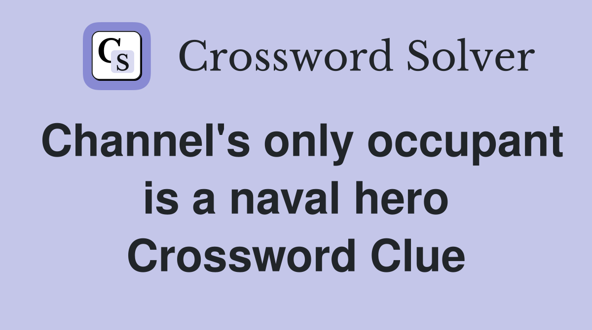 Channel's only occupant is a naval hero Crossword Clue