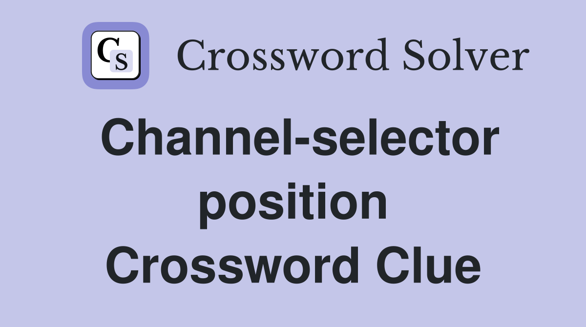 Channel-selector position Crossword Clue