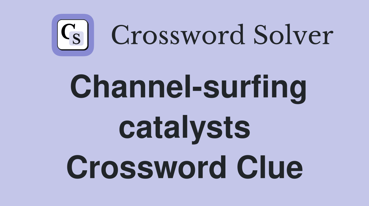 Channel-surfing catalysts Crossword Clue