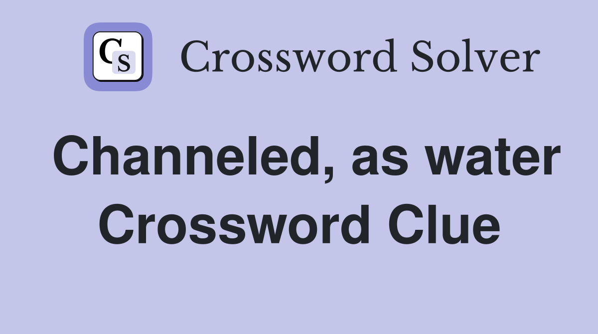Channeled, as water Crossword Clue