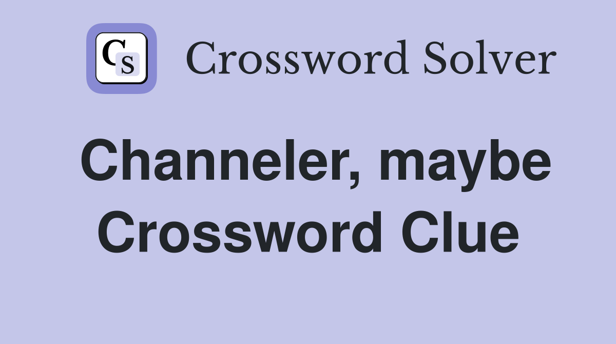 Channeler, maybe Crossword Clue