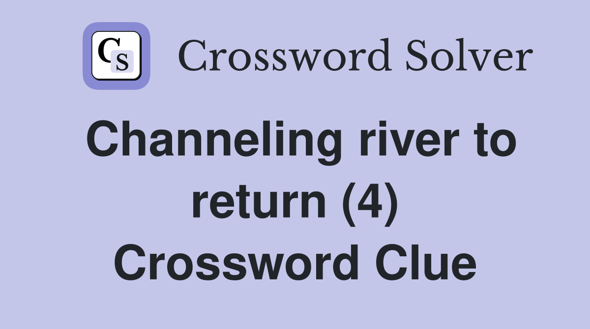 Channeling river to return (4) Crossword Clue