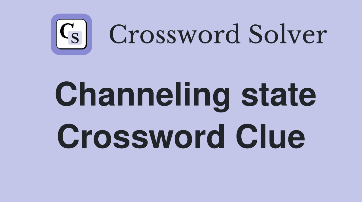 Channeling state Crossword Clue