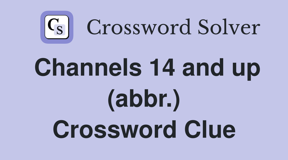 Channels 14 and up (abbr.) Crossword Clue