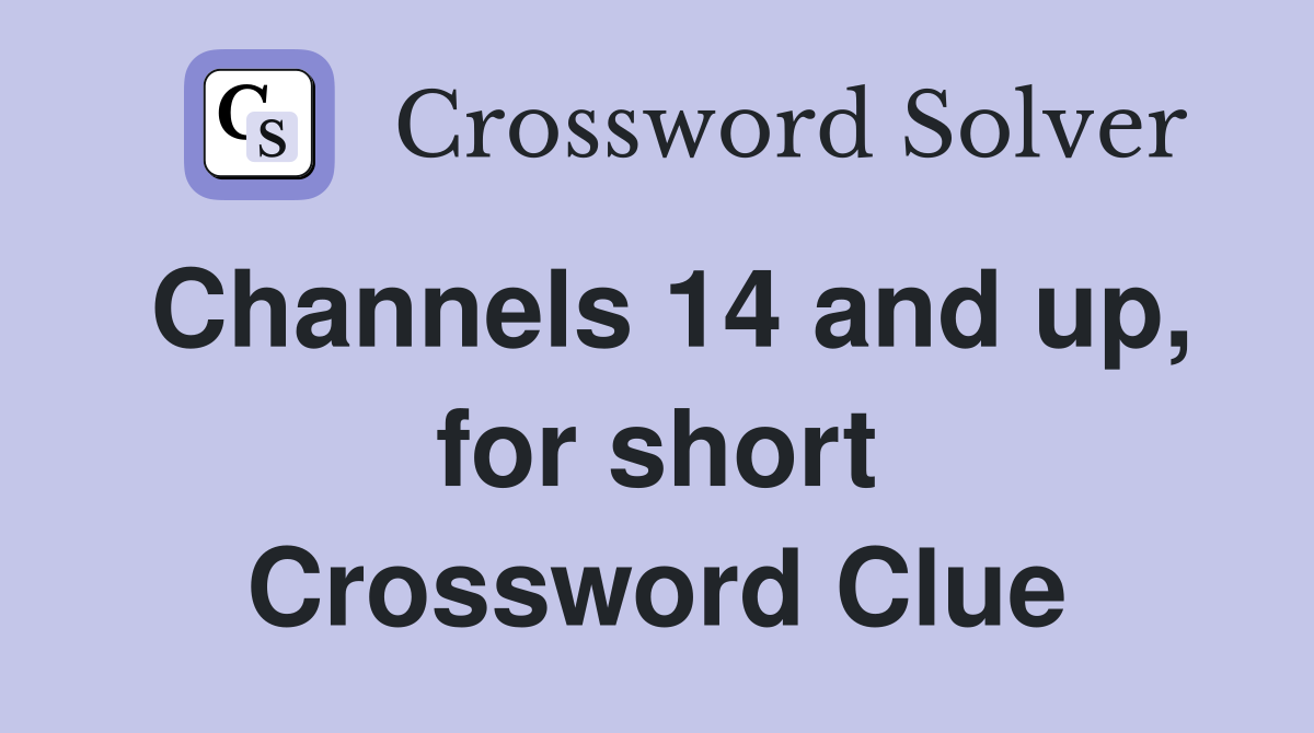 Channels 14 and up, for short Crossword Clue