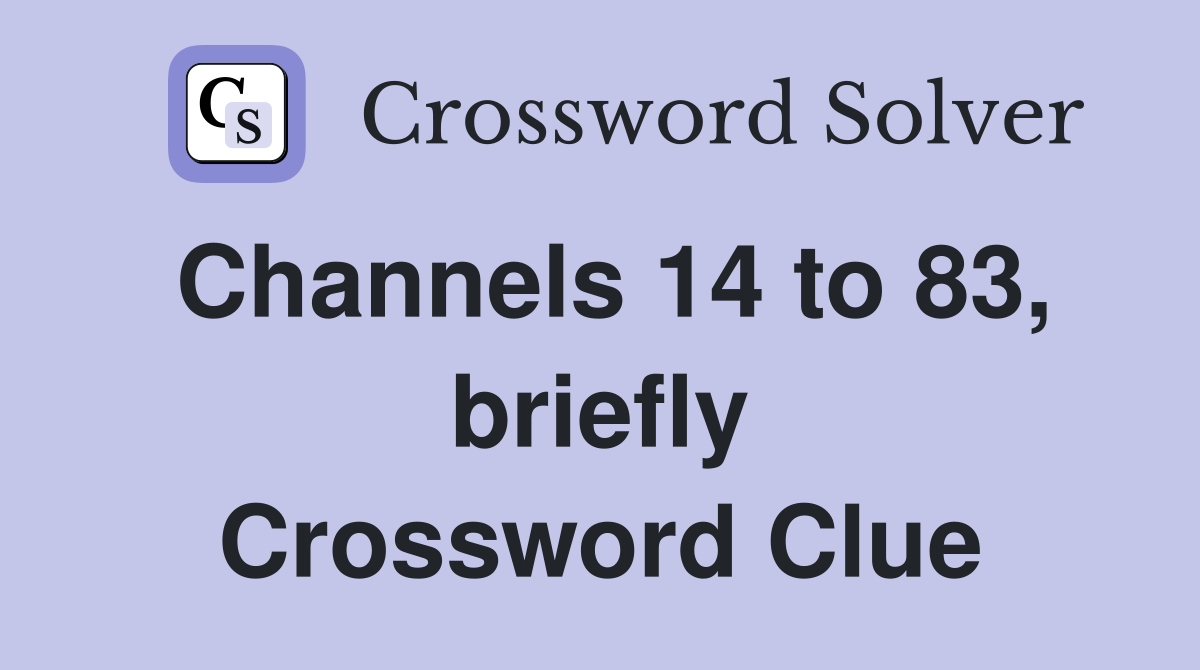Channels 14 to 83, briefly Crossword Clue