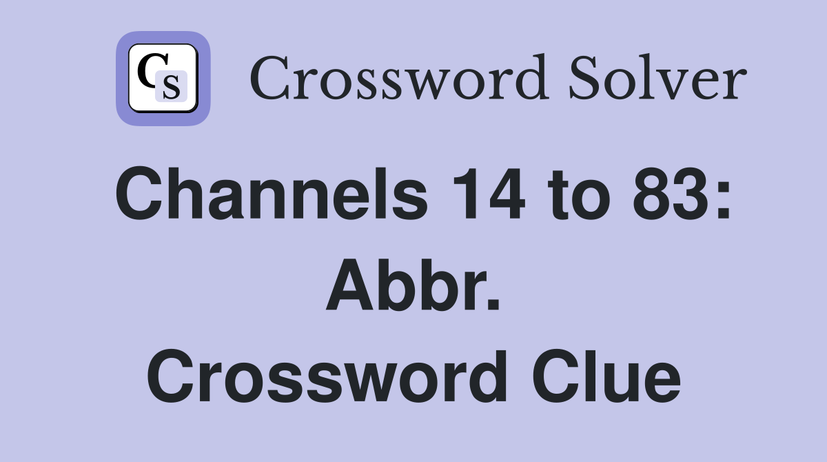 Channels 14 to 83: Abbr. Crossword Clue