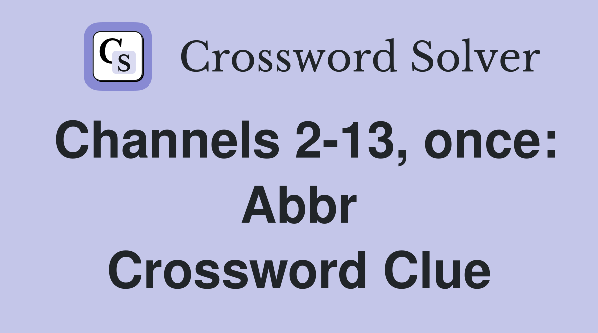 Channels 2-13, once: Abbr Crossword Clue