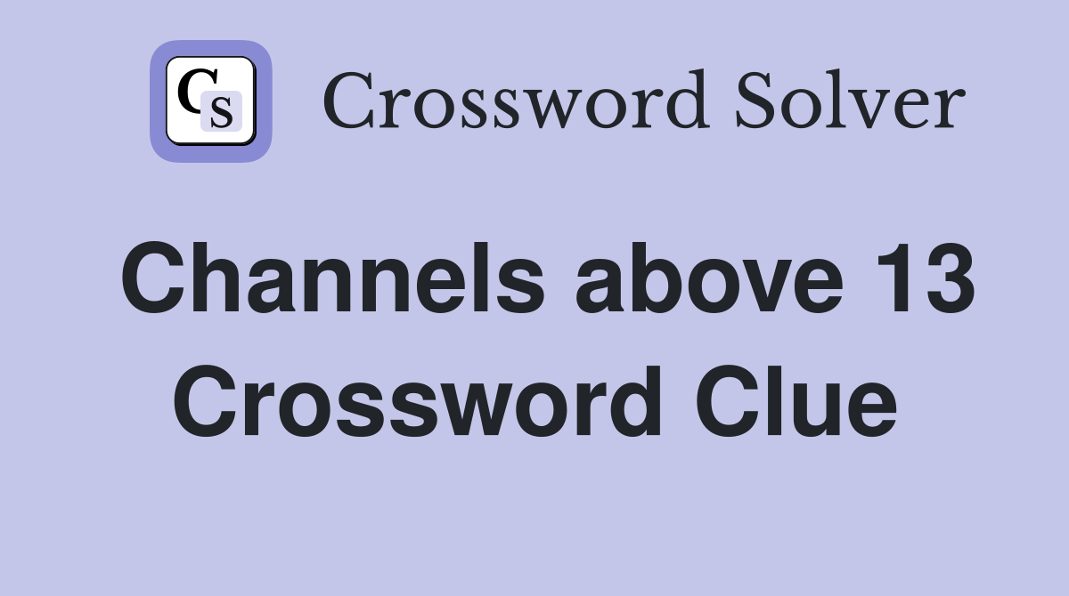 Channels above 13 Crossword Clue