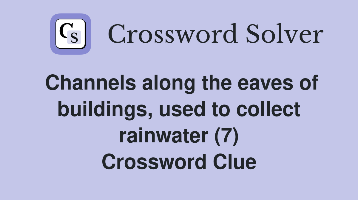 Channels along the eaves of buildings, used to collect rainwater (7) Crossword Clue
