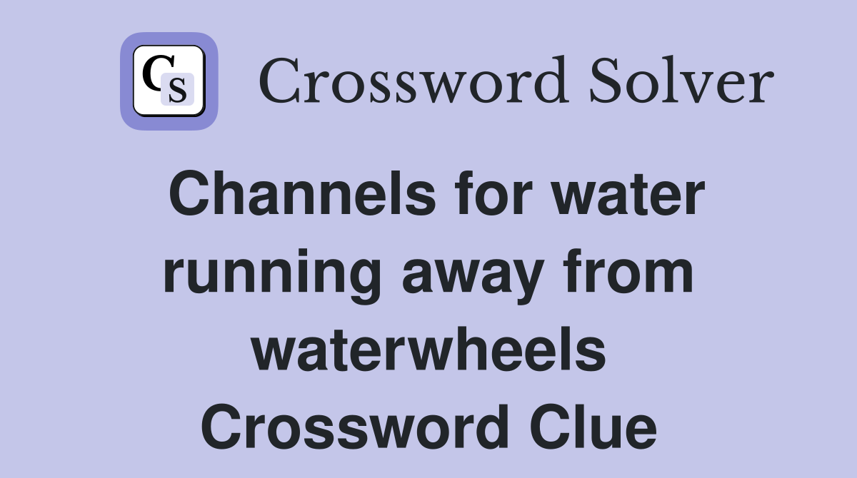 Channels for water running away from waterwheels Crossword Clue