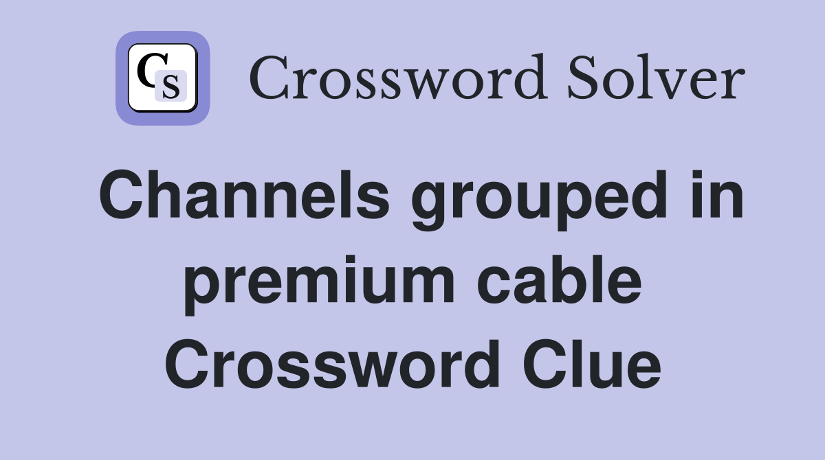Channels grouped in premium cable Crossword Clue