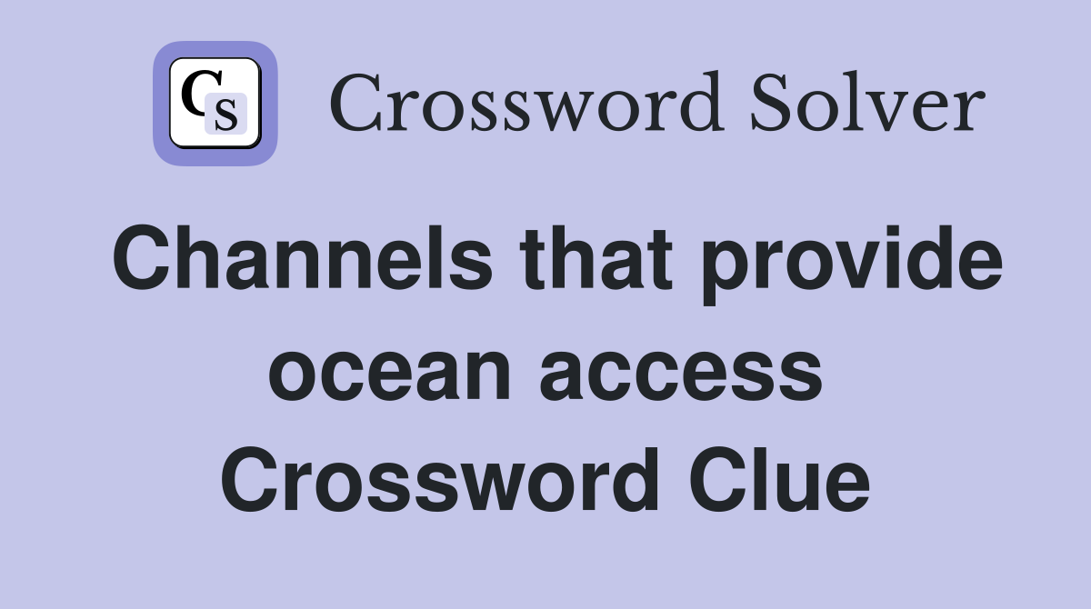 Channels that provide ocean access Crossword Clue