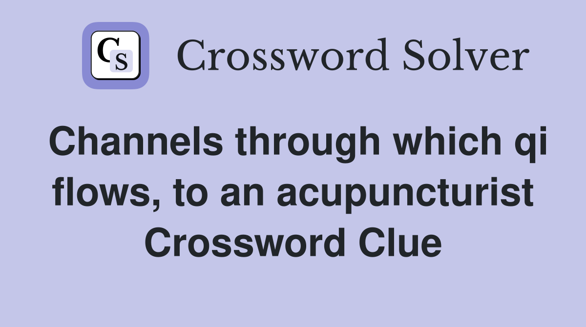 Channels through which qi flows, to an acupuncturist Crossword Clue