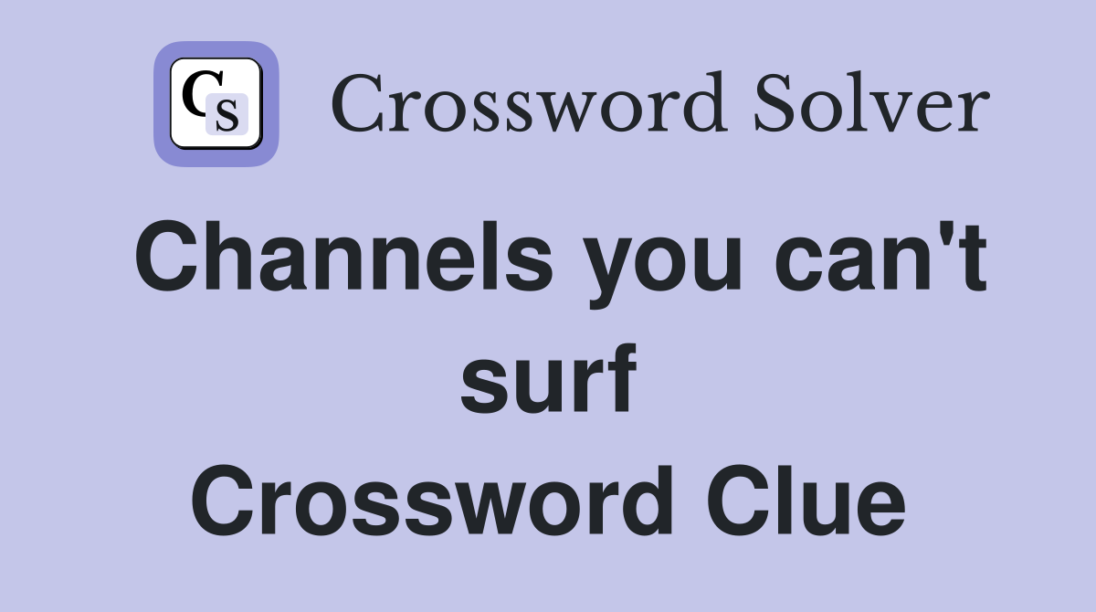 Channels you can't surf Crossword Clue