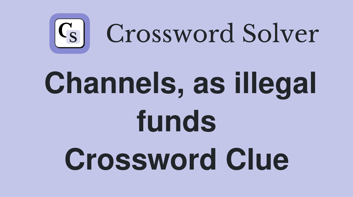 Channels, as illegal funds Crossword Clue