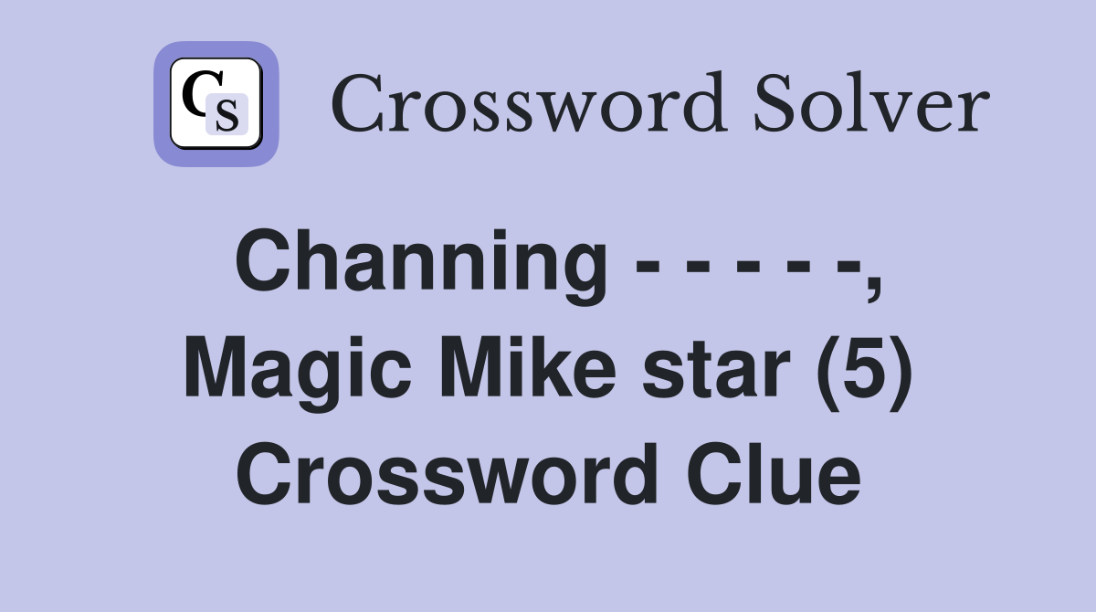 Channing - - - - -, Magic Mike star (5) Crossword Clue