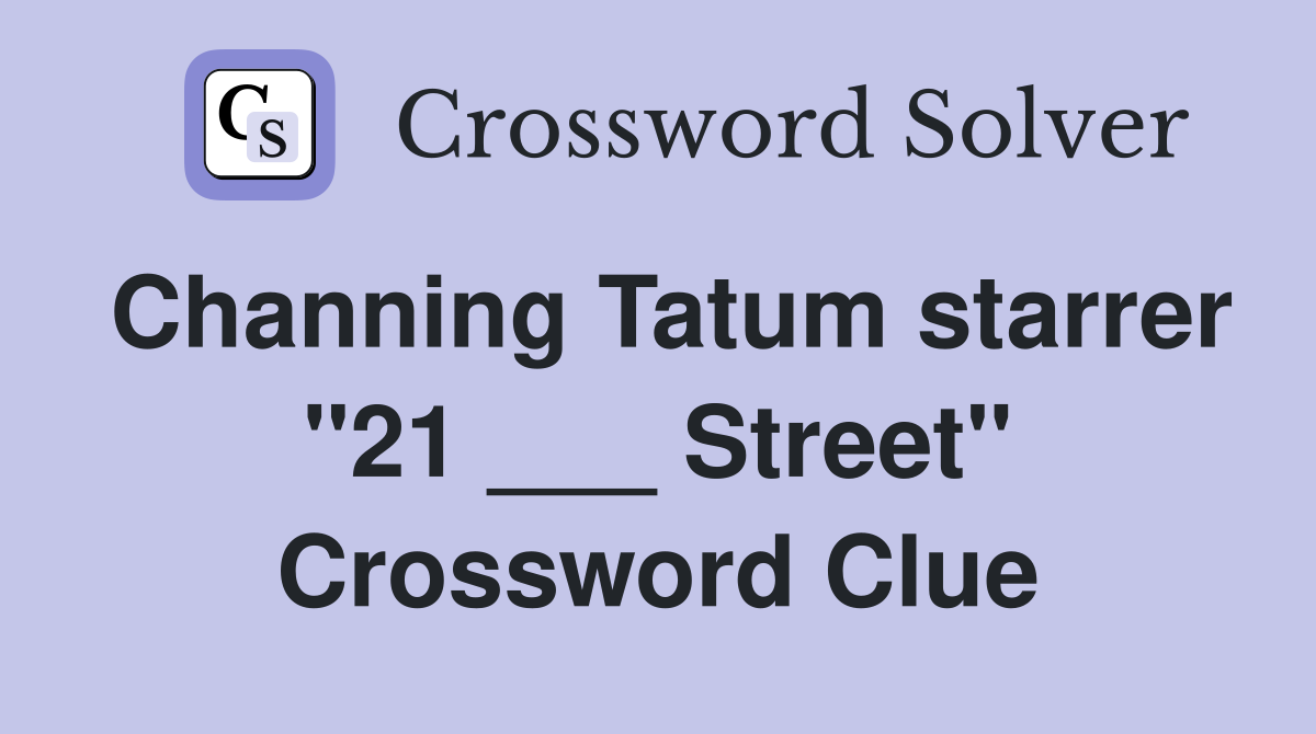 Channing Tatum starrer "21 ___ Street" Crossword Clue