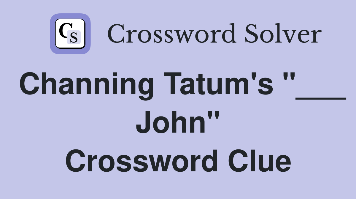 Channing Tatum's "___ John" Crossword Clue