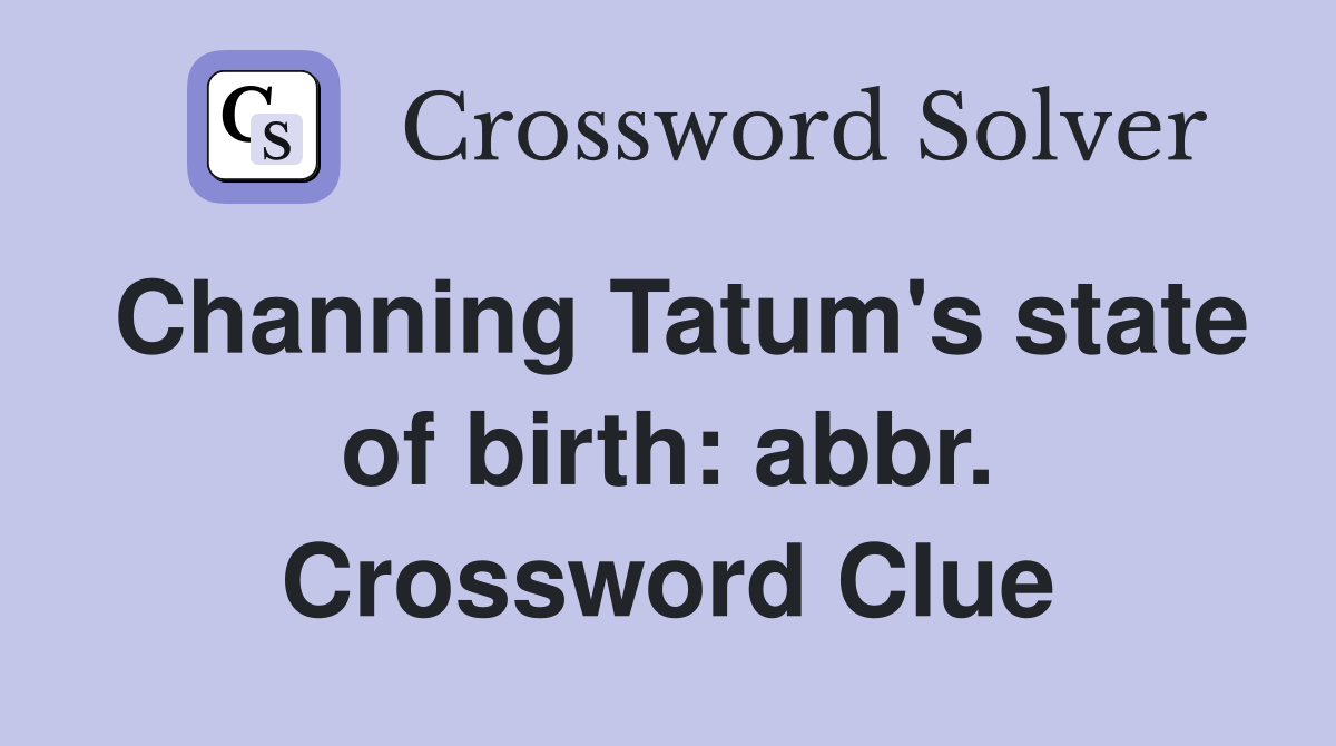 Channing Tatum's state of birth: abbr. Crossword Clue