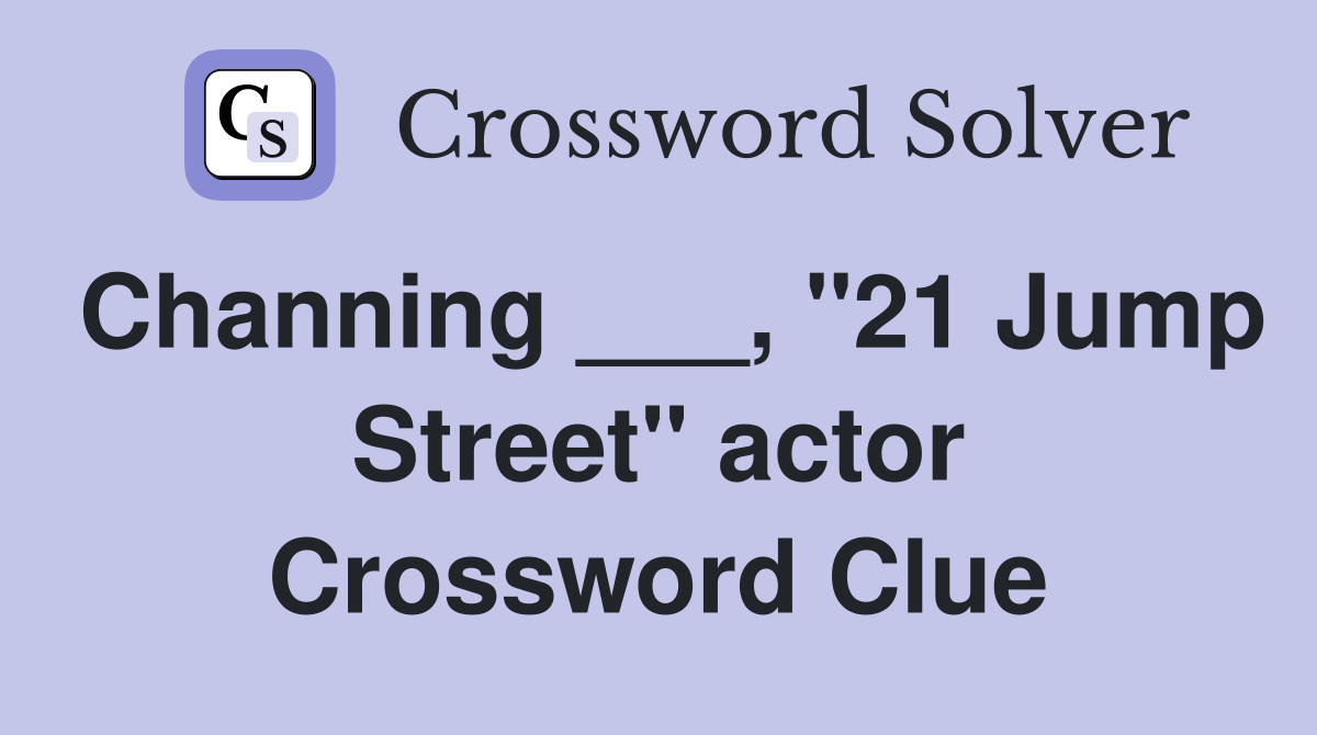 Channing ___, "21 Jump Street" actor Crossword Clue