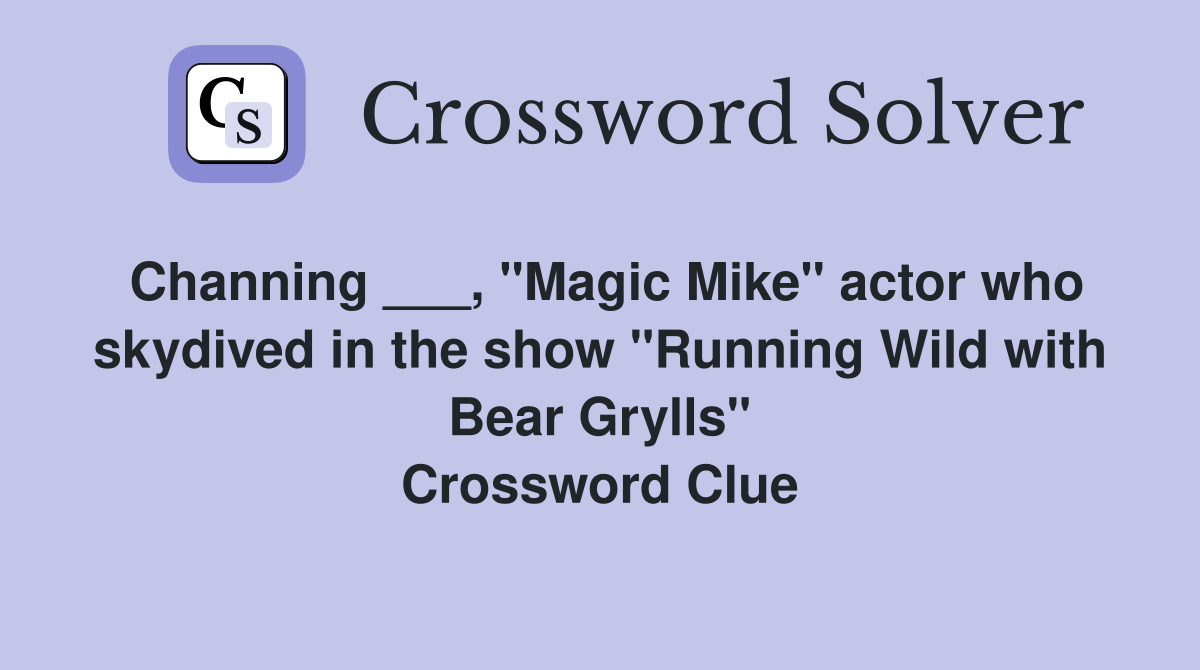Channing ___, "Magic Mike" actor who skydived in the show "Running Wild with Bear Grylls" Crossword Clue